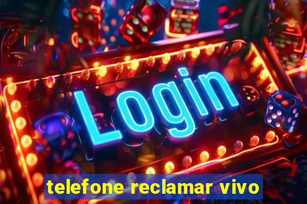 telefone reclamar vivo